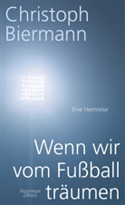 Christoph Biermann - Wenn wir vom Fußball träumen