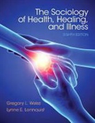 Lynne E. Lonnquist, Gregory L. Weiss, Gregory L. Lonnquist Weiss, Gregroy L. Weiss - Sociology of Health, Healing, and Illness