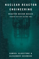 Samue Glasstone, Samuel Glasstone, Alexander Sesonske - Nuclear Reactor Engineering