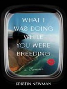 Kristin Newman - What I Was Doing While You Were Breeding: A Memoir (Audio book)