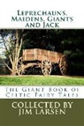 Jim Larsen - Leprechauns, Maidens, Giants and Jack: The Giant Book of Celtic Fairy Tales