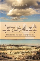 Roger Liebi - Jerusalem - Hindernis für den Weltfrieden?