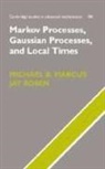 Michael B. Marcus, Michael B. (City University of New York) R Marcus, Michael B. Rosen Marcus, Jay Rosen - Markov Processes, Gaussian Processes, and Local Times