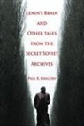 Paul R Gregory, Paul R. Gregory - Lenin's Brain and Other Tales from the Secret Soviet Archives