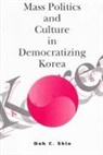 Doh C Shin, Doh C. Shin, Doh C. (University of Illinois Shin, To-Ch'ol Sin, John Ravenhill - Mass Politics and Culture in Democratizing Korea