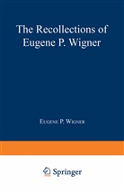 Andrew Szanton, Eugene P. Wigner, Eugene Pau Wigner, Eugene Paul Wigner - The Recollections of Eugene P. Wigner