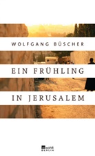 Wolfgang Büscher - Ein Frühling in Jerusalem