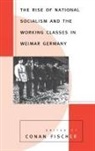 Conan Fischer - The Rise of National Socialism and the Working Classes in Weimar Germany