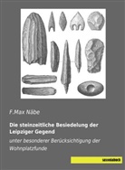 F Max Näbe, F. Max Näbe, F.Max Näbe - Die steinzeitliche Besiedelung der Leipziger Gegend
