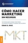 Craig S. Rice, Craig Scott Rice - Cómo Hacer Marketing Sin Recursos