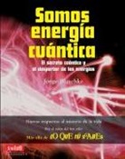 Jorge Blaschke - Somos energía cuántica: Descubre tus otras realidades y el nexo entre la física cuántica y la percepción espiritual