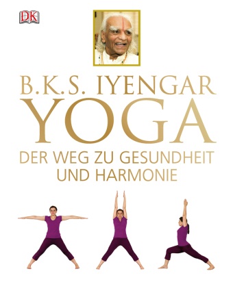 B K S Iyengar, B. K. S. Iyengar, B.K.S. Iyengar - Yoga - Der Weg zu Gesundheit und Harmonie