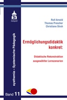 Rol Arnold, Rolf Arnold, Thoma Prescher, Thomas Prescher, Christiane Stroh - Ermöglichungsdidaktik: konkret