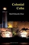 Raaul Eduardo Chao, RAUL EDUARDO CHAO, Raúl Eduardo Chao - COLONIAL CUBA (EPISODES FROM FOUR HUNDRED YEARS OF SPANISH DOMINATION)