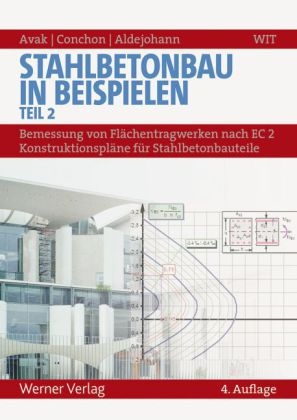 Markus Aldejohann, Ralf Avak, René Conchon - Stahlbetonbau in Beispielen - 2: Bemessung von Flächentragwerken nach EC 2 - Konstruktionspläne für Stahlbetonbauteile - DIN 1045 und europäische Normung