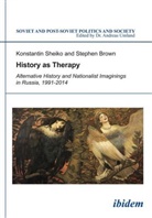 Stephen Brown, Konstanti Sheiko, Konstantin Sheiko, Konstantin Brown Sheiko, Konstantin Brown Stephen Sheiko, Andrea Umland... - History as Therapy: Alternative History and Nationalist Imaginings in Russia