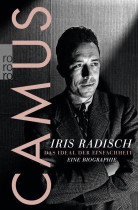 Iris Radisch - Camus - Das Ideal der Einfachheit. Eine Biographie