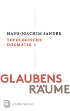 Hans-Joachim Sander - Glaubensräume - Topologische Dogmatik Band I/1