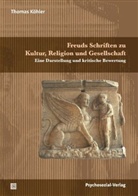 Thomas Köhler - Freuds Schriften zu Kultur, Religion und Gesellschaft