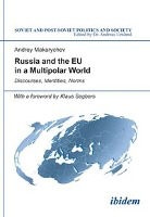 Andrey Makarychev, Andrea Umland, Andreas Umland - Russia and the EU in a Multipolar World