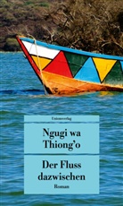 Ngugi wa Thiong’o, Ngugi Wa Thiongo, Ngugi Wa Thiong'o, Ngugi wa o, Ngugi wa Thiong’o, Ngugi Wa Thiong'o - Der Fluss dazwischen