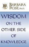 Barbara Rose - Wisdom on the Other Side of Knowledge
