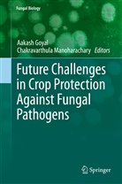 Aakas Goyal, Aakash Goyal, Manoharachary, Manoharachary, Chakravarthula Manoharachary - Future Challenges in Crop Protection Against Fungal Pathogens