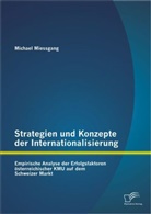 Michael Miessgang - Strategien und Konzepte der Internationalisierung: Empirische Analyse der Erfolgsfaktoren österreichischer KMU auf dem Schweizer Markt