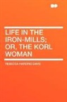 Rebecca Hardi Davis, Rebecca Harding Davis - Life in the Iron-Mills; Or, the Korl Wom