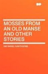 Nathaniel Hawthorne - Mosses From an Old Manse and Other Stori