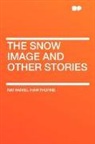 Nathaniel Hawthorne - The Snow Image and Other Stories