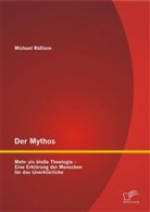 Michael Rößlein - Der Mythos: Mehr als bloße Theologie - eine Erklärung der Menschen für das Unerklärliche