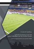 Frederik Kahlbau - Auslandsvermarktung in den fünf großen Fußballligen und Top-Vereinen Europas: Verbesserungspotenziale für den deutschen Fußball