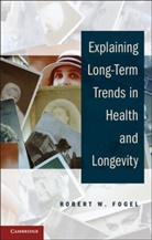 Robert W Fogel, Robert W. Fogel, Robert W. (University of Chicago) Fogel, Fogel Robert W. - Explaining Long-Term Trends in Health and Longevity