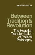 Riedel, Manfred Riedel, Riedel Manfred - Between Tradition and Revolution The Hegelian Transformation of Political Philosophy