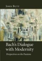 John Butt, John (University of Glasgow) Butt - Bach''s Dialogue With Modernity