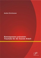 Annika Christiansen - Konsequenzen pränataler Traumata für die Soziale Arbeit