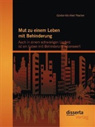 Günter-Manfred Pracher - Mut zu einem Leben mit Behinderung: Auch in einem schwierigen Umfeld ist ein Leben mit Behinderung lebenswert