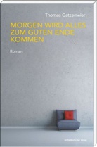 Thomas Gatzemeier - Morgen wird alles zum guten Ende kommen