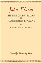Frances A. Yates - John Florio: The Life of an Italian in Shakespeare''s England