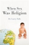Dr. Larry Falls, Larry Falls - When Sex Was Religion