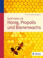 Stefan Stangaciu, Stefan (Dr. med.) Stangaciu - Sanft heilen mit Honig, Propolis und Bienenwachs