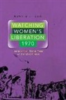 Bonnie J. Dow - Watching Women''s Liberation, 1970