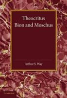 Arthur S. Way - Theocritus, Bion and Moschus