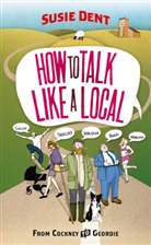 Susie Dent, Dent Susie - How to Talk Like a Local