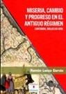 Ramón Lanza García - Miseria, cambio y progreso en el Antiguo Régimen : Cantabria, siglos XVI-XVIII