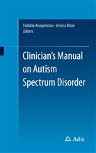 Evdoki Anagnostou, Evdokia ANAGNOSTOU, Jessica Brian, Evdoki Anagnostou, Evdokia ANAGNOSTOU, BRIAN... - Clinician's Manual on Autism Spectrum Disorder