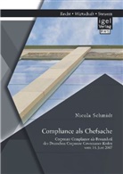 Nicola Schmidt - Compliance als Chefsache: Corporate Compliance als Bestandteil des Deutschen Corporate Governance Kodex vom 14. Juni 2007
