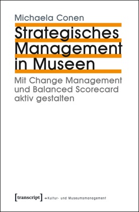 Michaela Conen - Strategisches Management in Museen - Mit Change Management und Balanced Scorecard aktiv gestalten