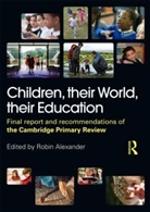 Robin Alexander, Robin (University of Cambridge Alexander, Robin Armstrong Alexander, Michael Armstrong, Julia Flutter, Linda Hargreaves... - Children, Their World, Their Education